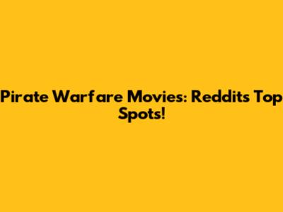 Pirate Warfare Movies: Reddit's Top Spots!