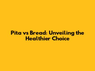 Pita vs Bread: Unveiling the Healthier Choice