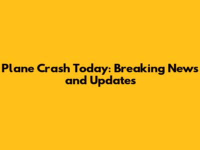Plane Crash Today: Breaking News and Updates