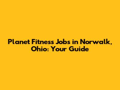 Planet Fitness Jobs in Norwalk, Ohio: Your Guide