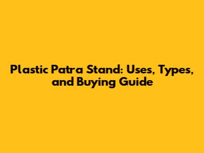 Plastic Patra Stand: Uses, Types, and Buying Guide