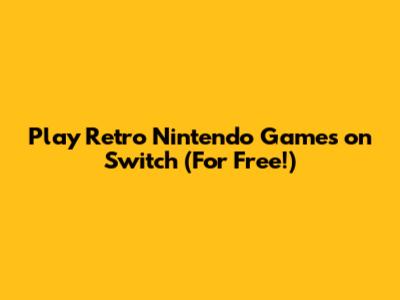 Play Retro Nintendo Games on Switch (For Free!)