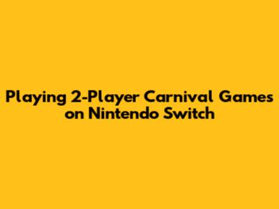 Playing 2-Player Carnival Games on Nintendo Switch