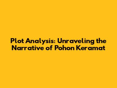 Plot Analysis: Unraveling the Narrative of 'Pohon Keramat'