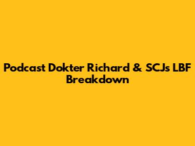 Podcast Dokter Richard & SCJ's LBF Breakdown