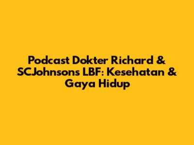 Podcast Dokter Richard & SCJohnson's LBF: Kesehatan & Gaya Hidup