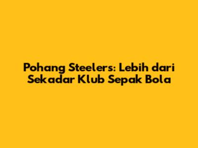 Pohang Steelers: Lebih dari Sekadar Klub Sepak Bola