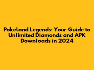 Pokeland Legends: Your Guide to Unlimited Diamonds and APK Downloads in 2024