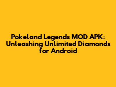 Pokeland Legends MOD APK: Unleashing Unlimited Diamonds for Android