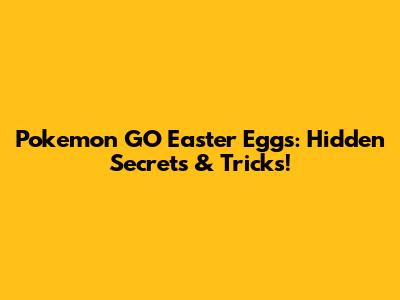 Pokemon GO Easter Eggs: Hidden Secrets & Tricks!