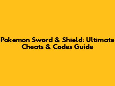 Pokemon Sword & Shield: Ultimate Cheats & Codes Guide
