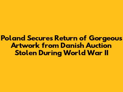 Poland Secures Return of Gorgeous Artwork from Danish Auction Stolen During World War II