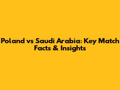 Poland vs Saudi Arabia: Key Match Facts & Insights