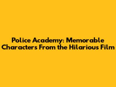 Police Academy: Memorable Characters From the Hilarious Film