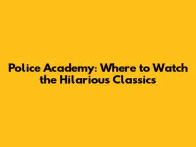 Police Academy: Where to Watch the Hilarious Classics
