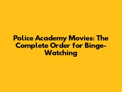 Police Academy Movies: The Complete Order for Binge-Watching