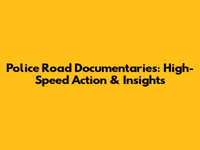 Police Road Documentaries: High-Speed Action & Insights