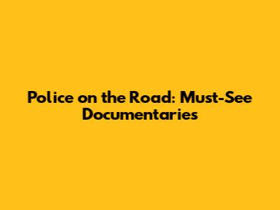 Police on the Road: Must-See Documentaries