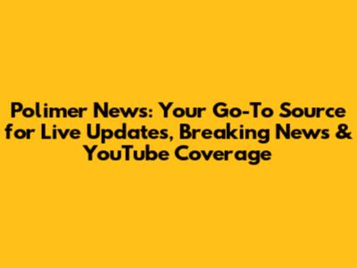 Polimer News: Your Go-To Source for Live Updates, Breaking News & YouTube Coverage
