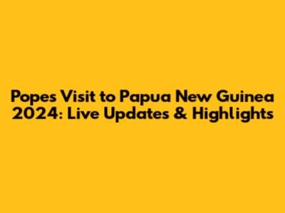 Pope's Visit to Papua New Guinea 2024: Live Updates & Highlights