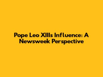 Pope Leo XIII's Influence: A Newsweek Perspective