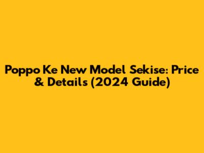 Poppo Ke New Model Sekise: Price & Details (2024 Guide)