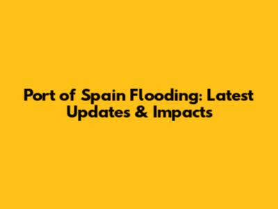 Port of Spain Flooding: Latest Updates & Impacts