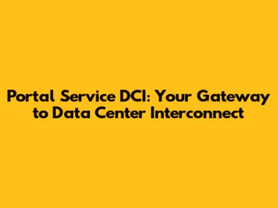 Portal Service DCI: Your Gateway to Data Center Interconnect