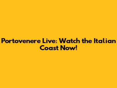 Portovenere Live: Watch the Italian Coast Now!