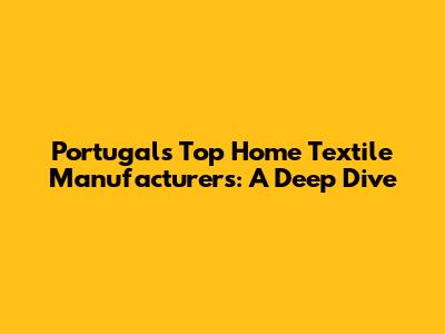Portugal's Top Home Textile Manufacturers: A Deep Dive