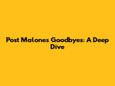 Post Malone's 'Goodbyes': A Deep Dive
