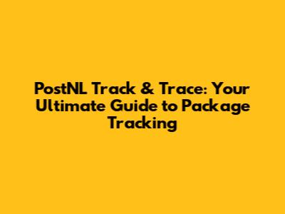 PostNL Track & Trace: Your Ultimate Guide to Package Tracking