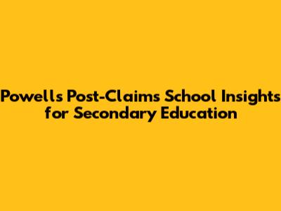 Powell's Post-Claims School Insights for Secondary Education