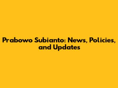 Prabowo Subianto: News, Policies, and Updates