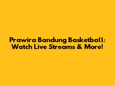Prawira Bandung Basketball: Watch Live Streams & More!