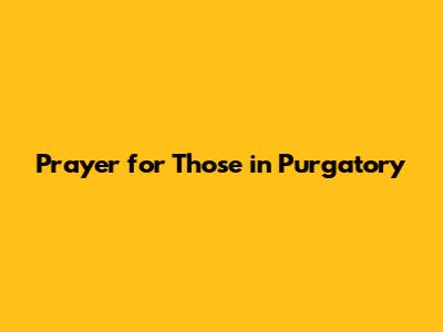 Prayer for Those in Purgatory