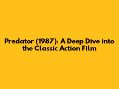 Predator (1987): A Deep Dive into the Classic Action Film