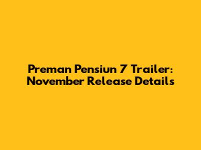 Preman Pensiun 7 Trailer: November Release Details