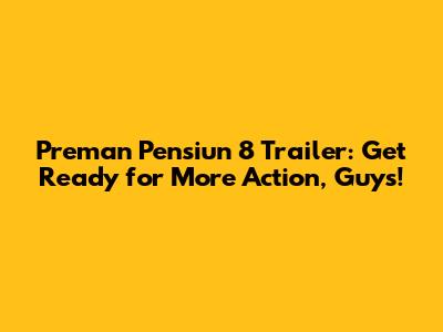 Preman Pensiun 8 Trailer: Get Ready for More Action, Guys!