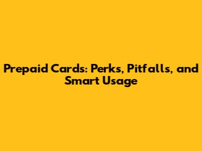 Prepaid Cards: Perks, Pitfalls, and Smart Usage
