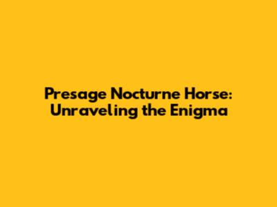 Presage Nocturne Horse: Unraveling the Enigma