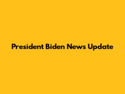 President Biden News Update