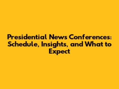 Presidential News Conferences: Schedule, Insights, and What to Expect