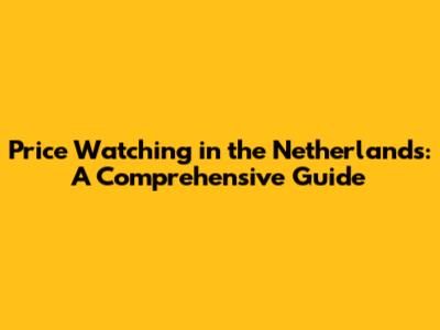 Price Watching in the Netherlands: A Comprehensive Guide