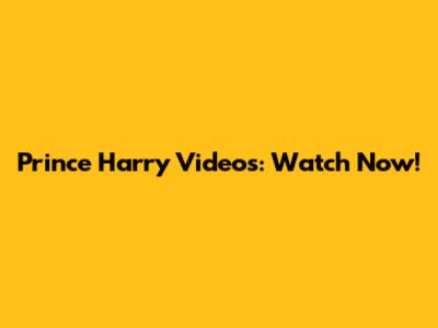 Prince Harry Videos: Watch Now!