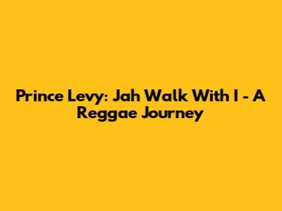 Prince Levy: Jah Walk With I - A Reggae Journey