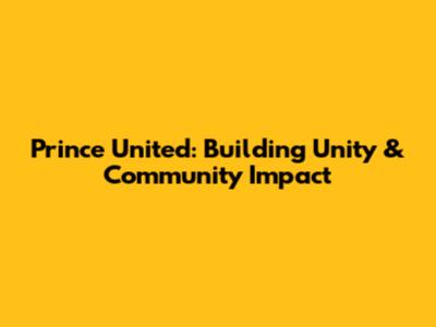 Prince United: Building Unity & Community Impact