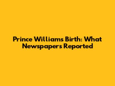 Prince William's Birth: What Newspapers Reported