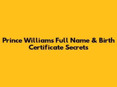 Prince William's Full Name & Birth Certificate Secrets