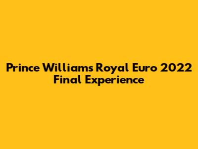 Prince William's Royal Euro 2022 Final Experience